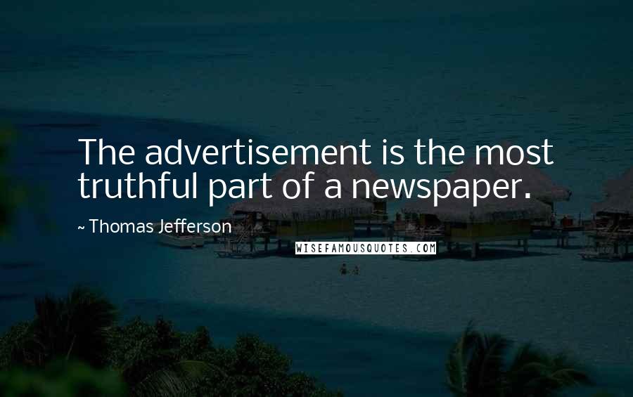 Thomas Jefferson Quotes: The advertisement is the most truthful part of a newspaper.