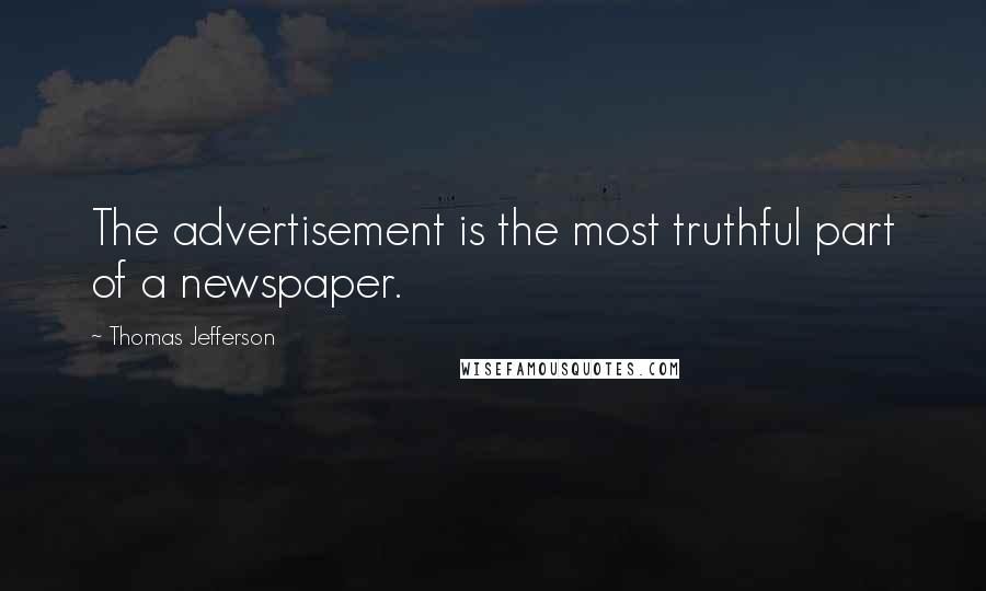 Thomas Jefferson Quotes: The advertisement is the most truthful part of a newspaper.