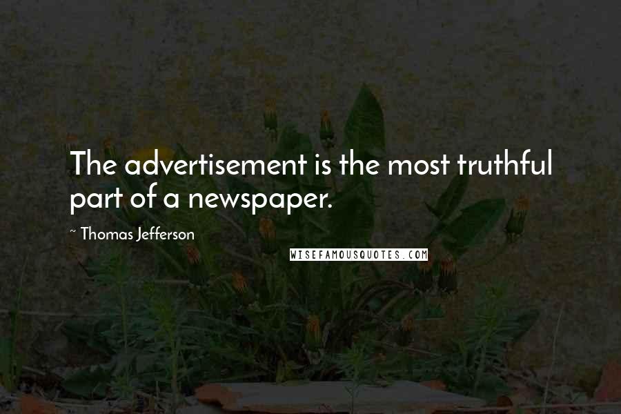 Thomas Jefferson Quotes: The advertisement is the most truthful part of a newspaper.