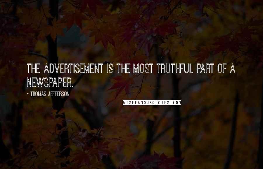 Thomas Jefferson Quotes: The advertisement is the most truthful part of a newspaper.