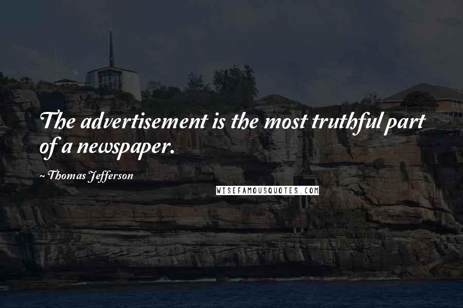 Thomas Jefferson Quotes: The advertisement is the most truthful part of a newspaper.