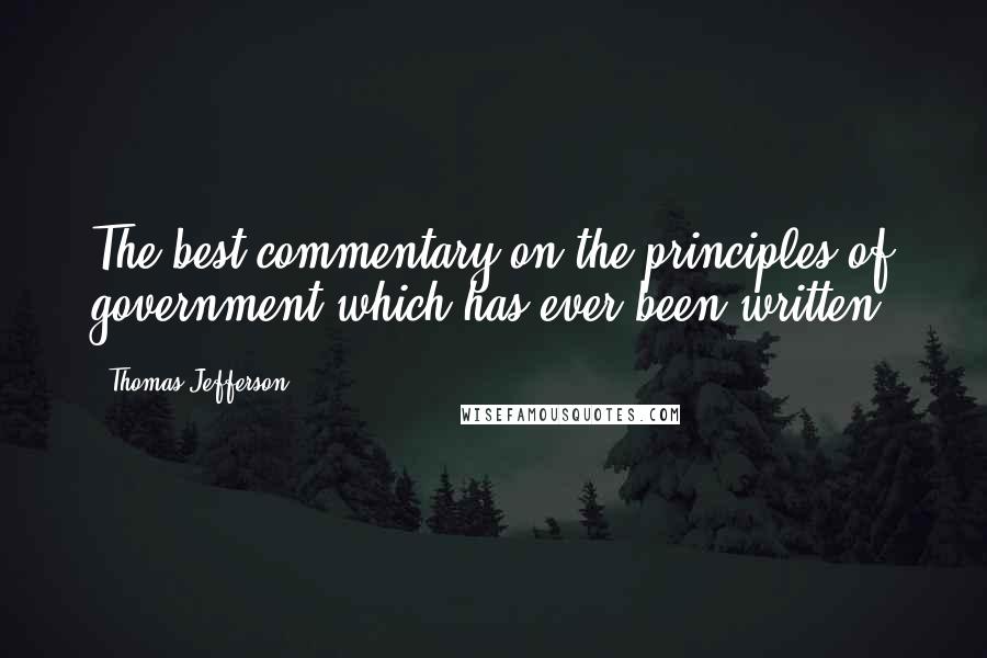 Thomas Jefferson Quotes: The best commentary on the principles of government which has ever been written.