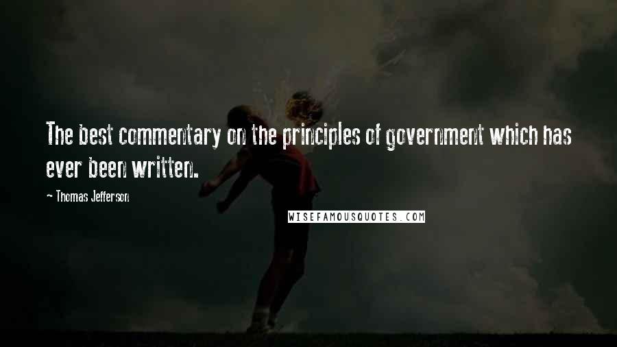 Thomas Jefferson Quotes: The best commentary on the principles of government which has ever been written.