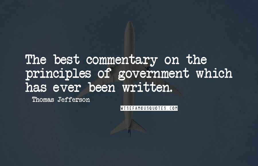 Thomas Jefferson Quotes: The best commentary on the principles of government which has ever been written.