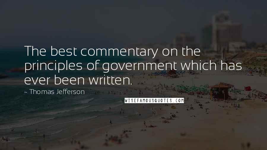Thomas Jefferson Quotes: The best commentary on the principles of government which has ever been written.