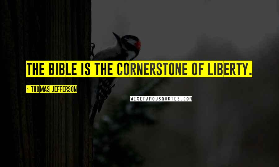 Thomas Jefferson Quotes: The Bible is the cornerstone of liberty.