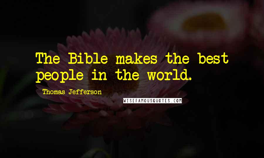 Thomas Jefferson Quotes: The Bible makes the best people in the world.