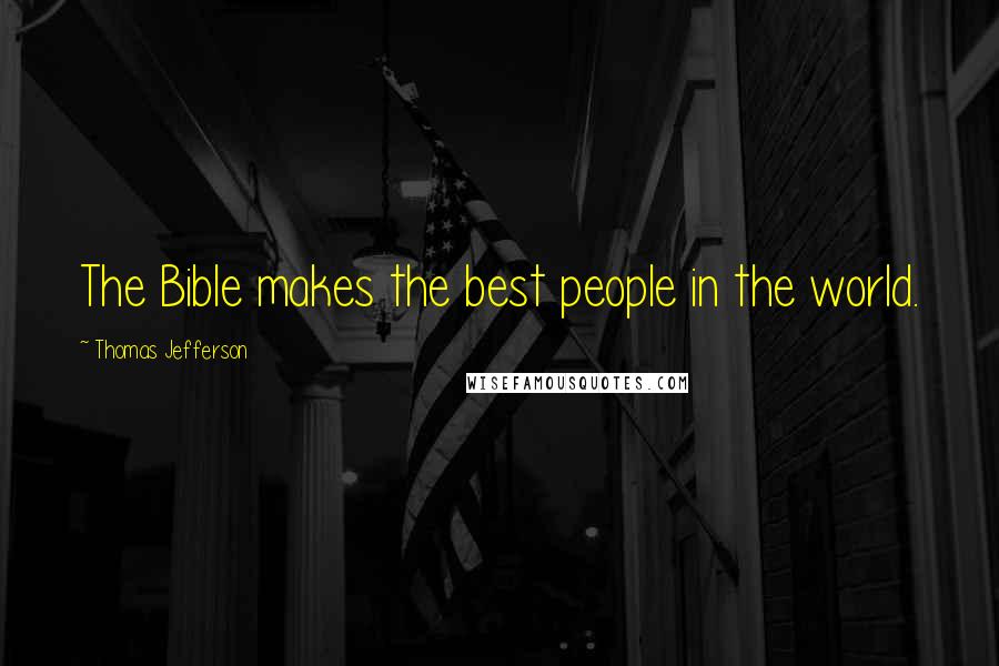 Thomas Jefferson Quotes: The Bible makes the best people in the world.