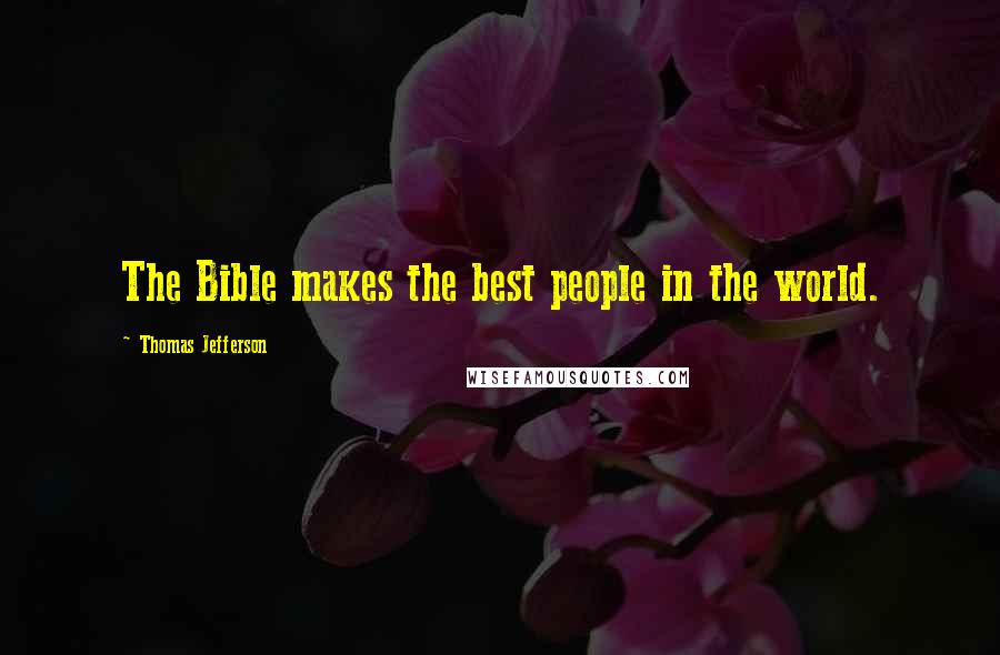 Thomas Jefferson Quotes: The Bible makes the best people in the world.