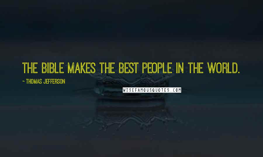 Thomas Jefferson Quotes: The Bible makes the best people in the world.