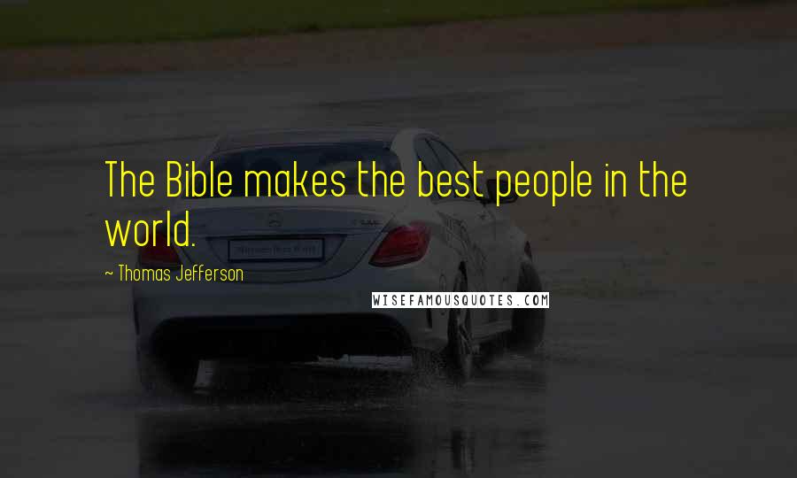 Thomas Jefferson Quotes: The Bible makes the best people in the world.