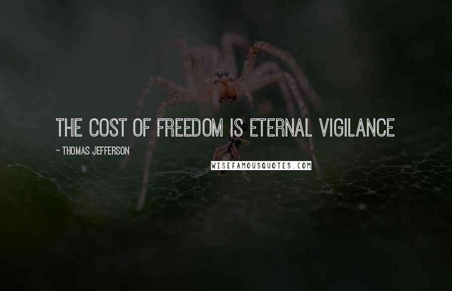 Thomas Jefferson Quotes: The cost of freedom is eternal vigilance