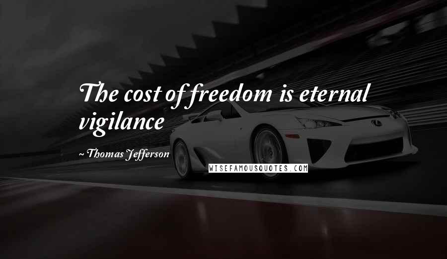 Thomas Jefferson Quotes: The cost of freedom is eternal vigilance