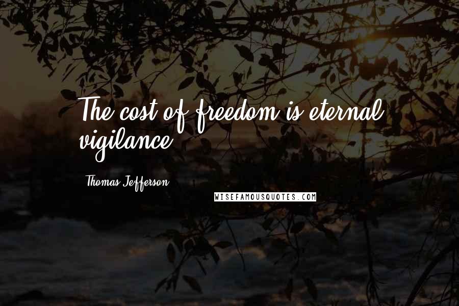 Thomas Jefferson Quotes: The cost of freedom is eternal vigilance