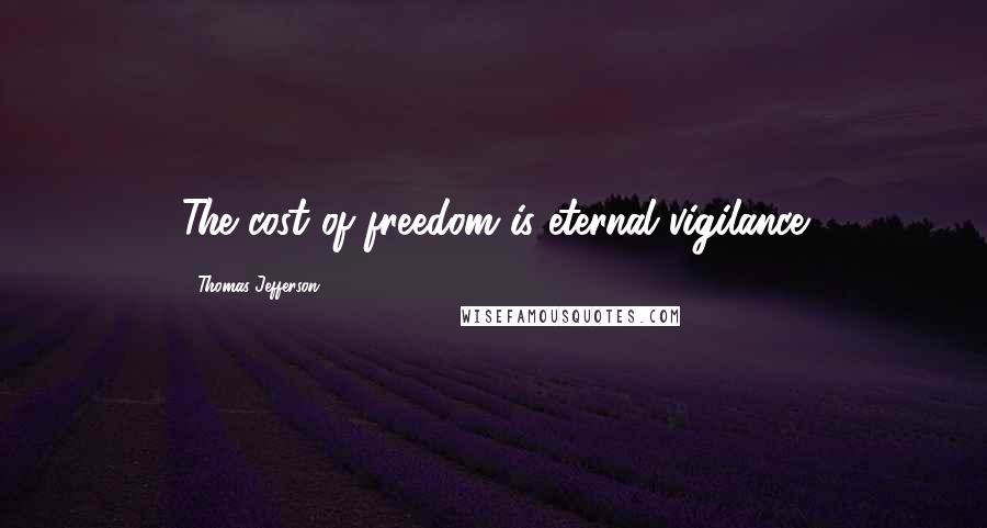 Thomas Jefferson Quotes: The cost of freedom is eternal vigilance