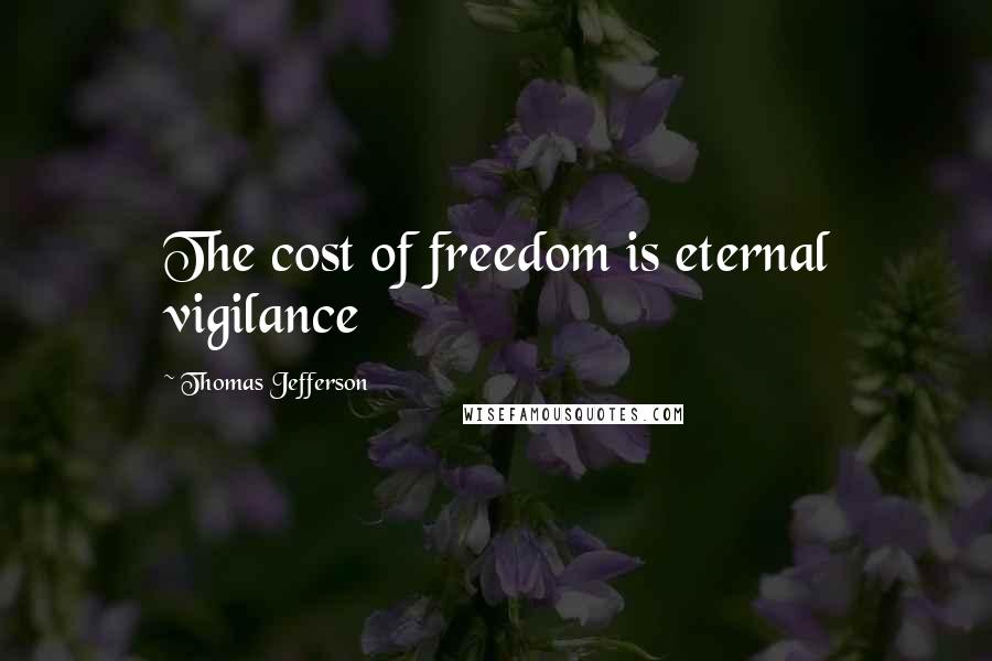 Thomas Jefferson Quotes: The cost of freedom is eternal vigilance