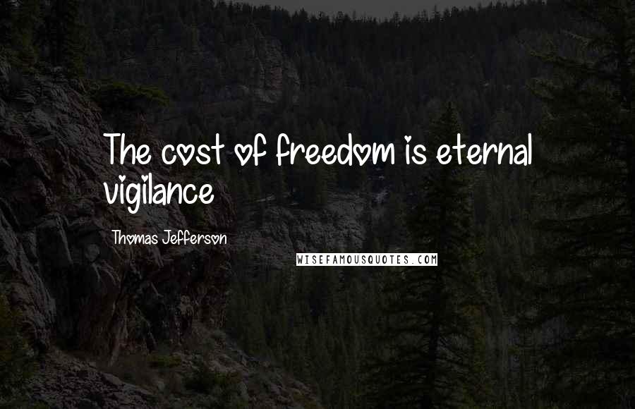 Thomas Jefferson Quotes: The cost of freedom is eternal vigilance