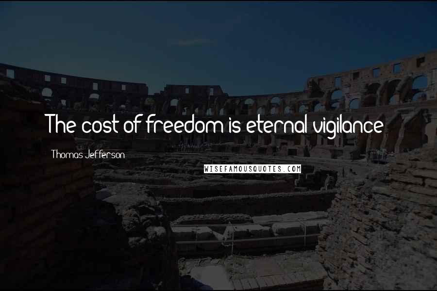 Thomas Jefferson Quotes: The cost of freedom is eternal vigilance