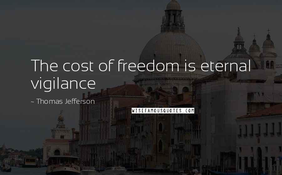 Thomas Jefferson Quotes: The cost of freedom is eternal vigilance