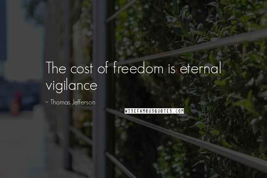 Thomas Jefferson Quotes: The cost of freedom is eternal vigilance