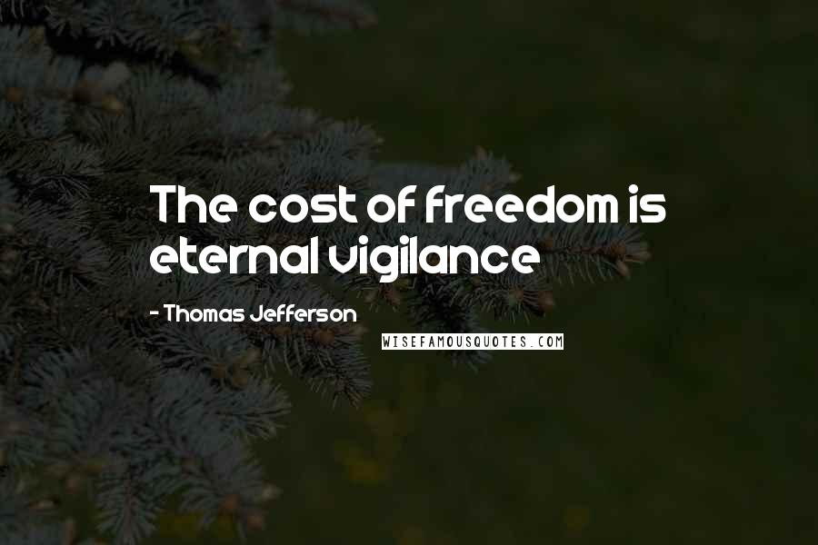 Thomas Jefferson Quotes: The cost of freedom is eternal vigilance