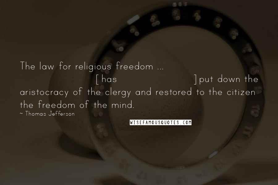 Thomas Jefferson Quotes: The law for religious freedom ... [has]put down the aristocracy of the clergy and restored to the citizen the freedom of the mind.