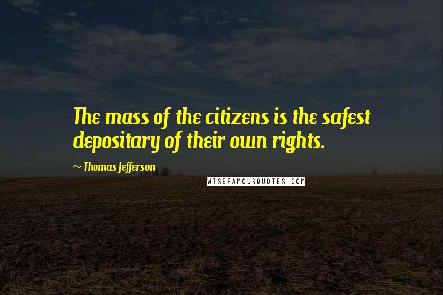 Thomas Jefferson Quotes: The mass of the citizens is the safest depositary of their own rights.