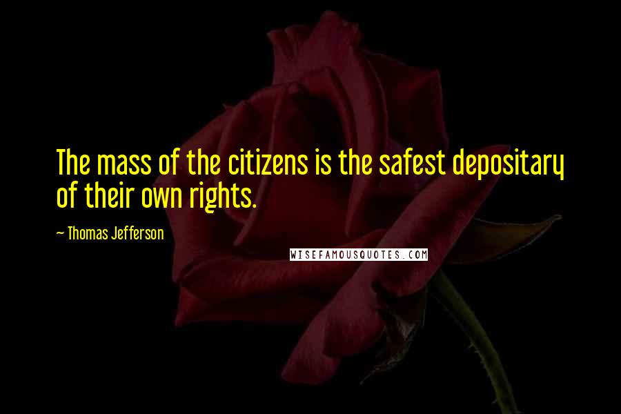 Thomas Jefferson Quotes: The mass of the citizens is the safest depositary of their own rights.