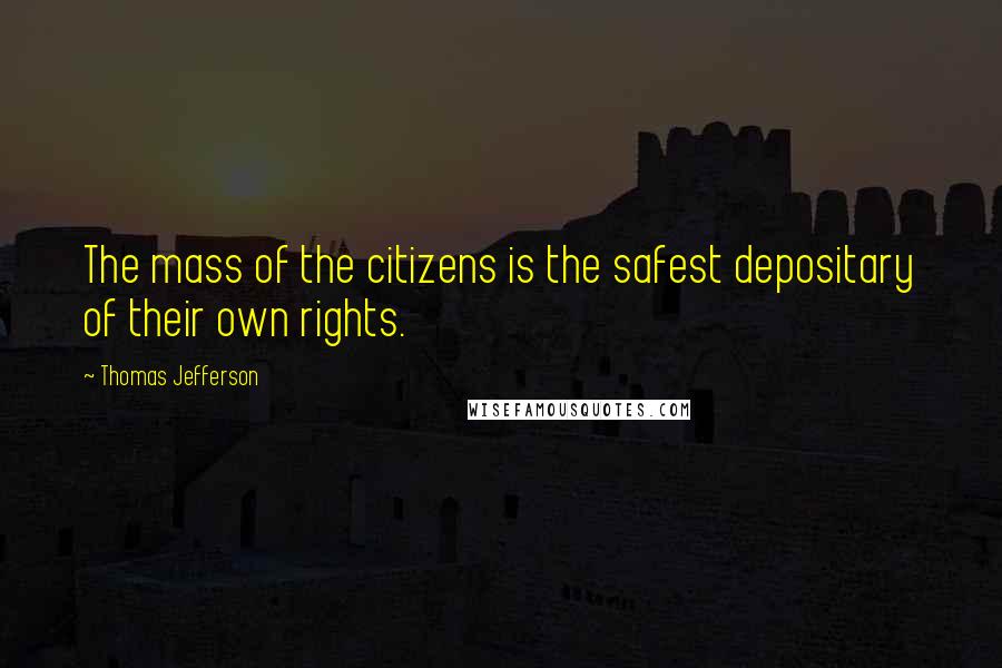 Thomas Jefferson Quotes: The mass of the citizens is the safest depositary of their own rights.