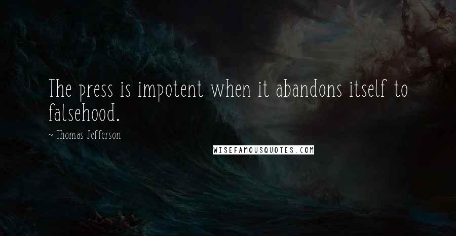 Thomas Jefferson Quotes: The press is impotent when it abandons itself to falsehood.