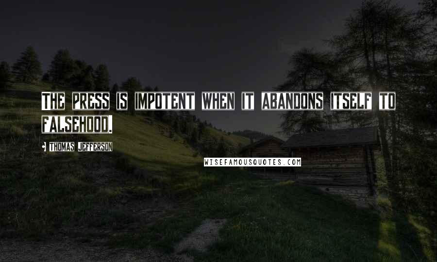 Thomas Jefferson Quotes: The press is impotent when it abandons itself to falsehood.