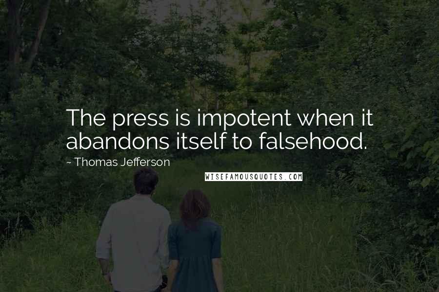 Thomas Jefferson Quotes: The press is impotent when it abandons itself to falsehood.