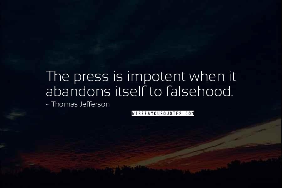 Thomas Jefferson Quotes: The press is impotent when it abandons itself to falsehood.