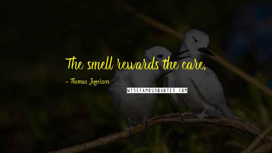 Thomas Jefferson Quotes: The smell rewards the care.