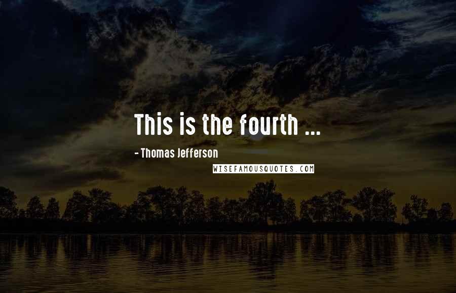 Thomas Jefferson Quotes: This is the fourth ...