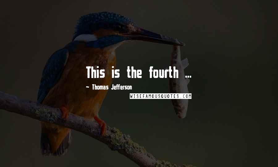 Thomas Jefferson Quotes: This is the fourth ...