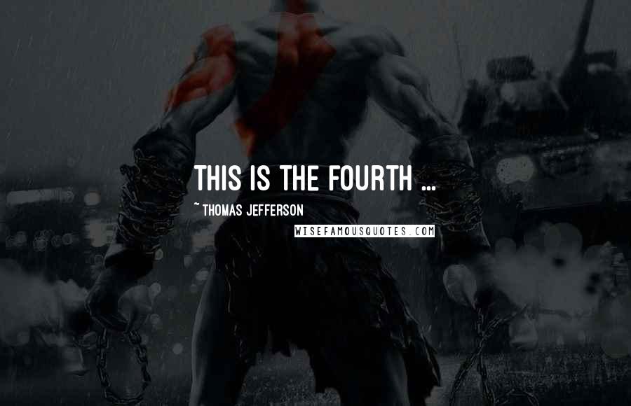 Thomas Jefferson Quotes: This is the fourth ...