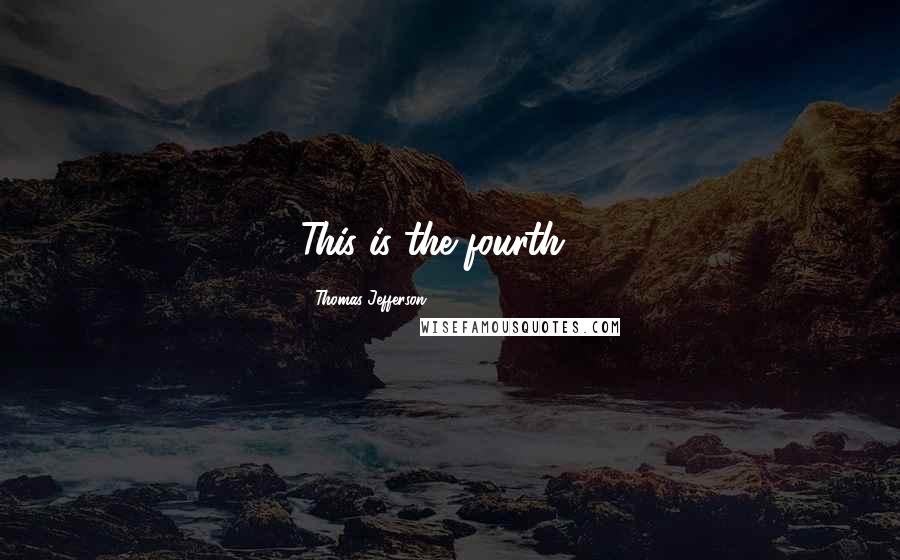 Thomas Jefferson Quotes: This is the fourth ...