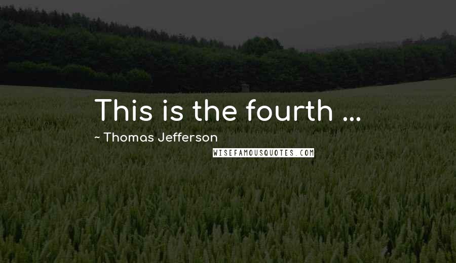 Thomas Jefferson Quotes: This is the fourth ...