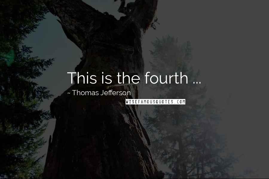 Thomas Jefferson Quotes: This is the fourth ...