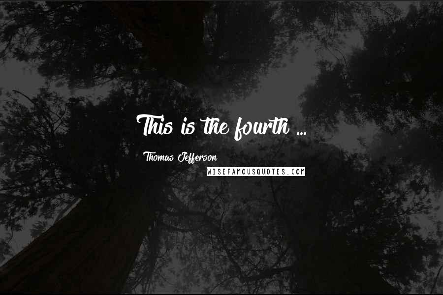 Thomas Jefferson Quotes: This is the fourth ...