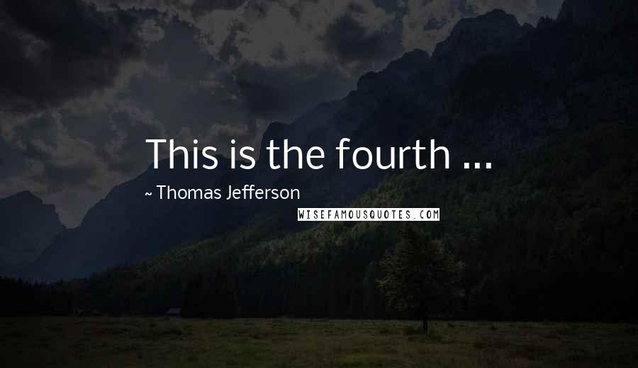 Thomas Jefferson Quotes: This is the fourth ...