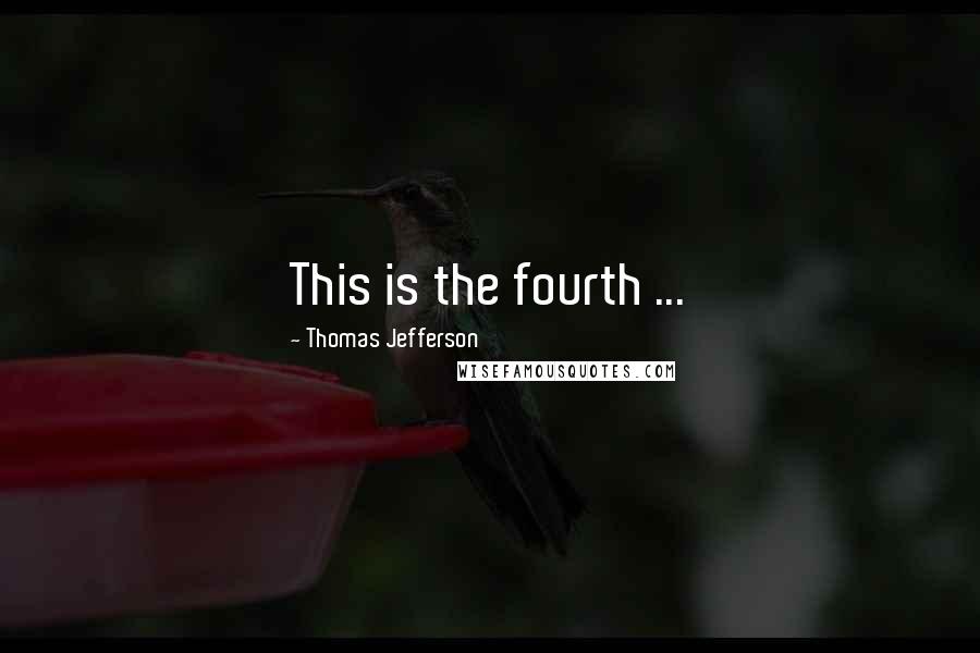 Thomas Jefferson Quotes: This is the fourth ...