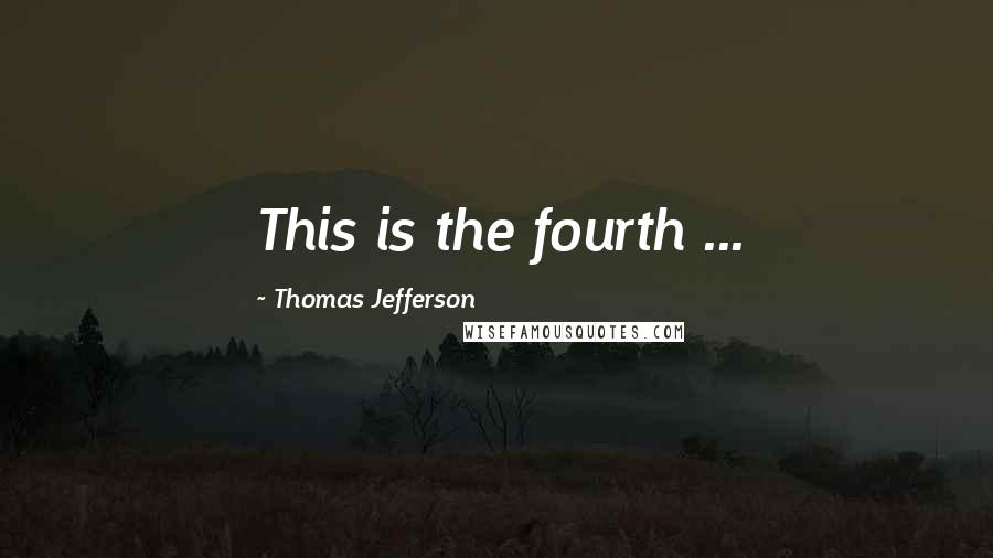Thomas Jefferson Quotes: This is the fourth ...