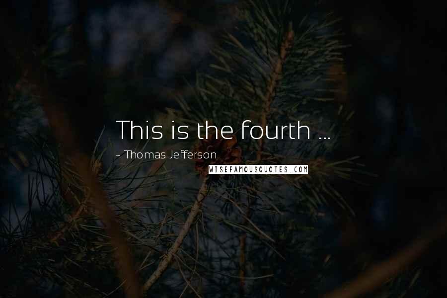 Thomas Jefferson Quotes: This is the fourth ...