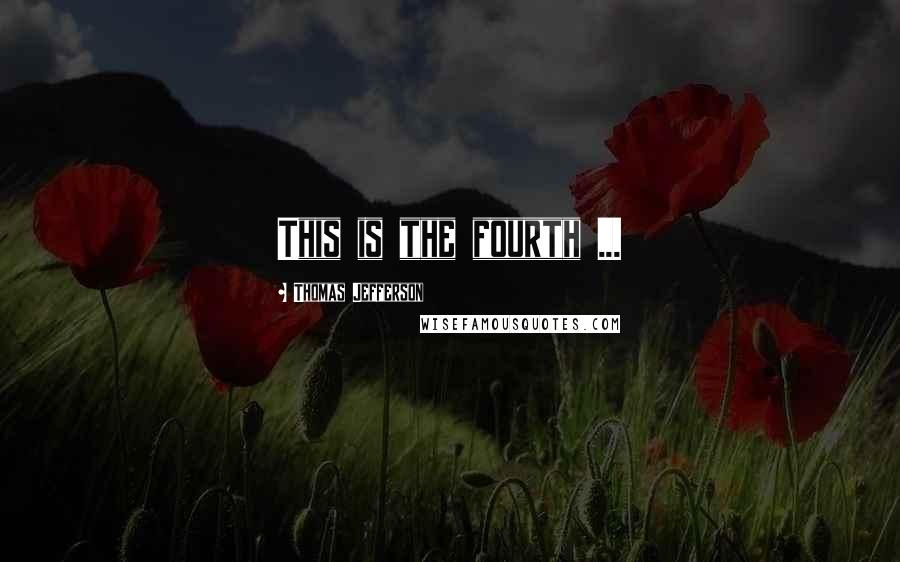 Thomas Jefferson Quotes: This is the fourth ...
