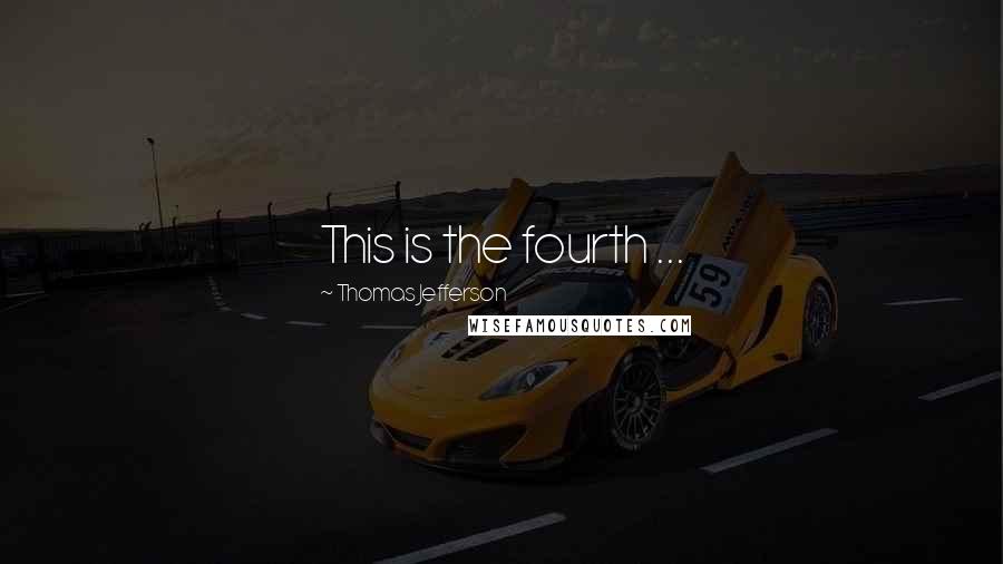 Thomas Jefferson Quotes: This is the fourth ...
