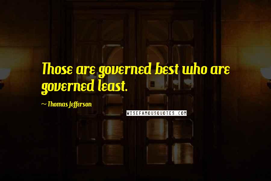 Thomas Jefferson Quotes: Those are governed best who are governed least.