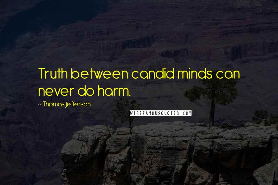 Thomas Jefferson Quotes: Truth between candid minds can never do harm.