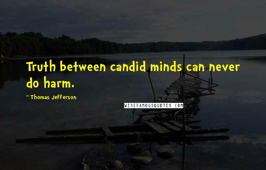Thomas Jefferson Quotes: Truth between candid minds can never do harm.